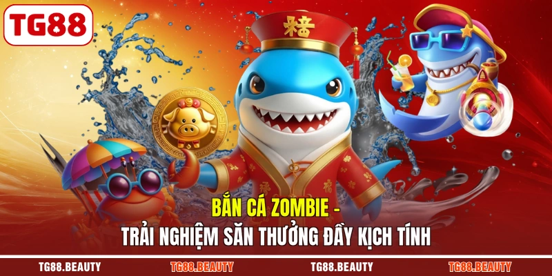 Bắn Cá Zombie – Trải Nghiệm Săn Thưởng Đầy Kịch Tính