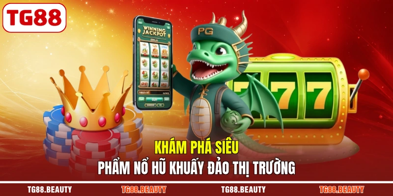 Khám phá siêu phẩm nổ hũ khuấy đảo thị trường