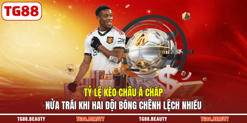 Tỷ lệ kèo châu Á chấp nửa trái khi hai đội bóng chênh lệch nhiều